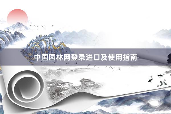 中国园林网登录进口及使用指南