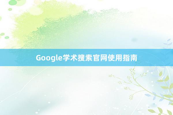 Google学术搜索官网使用指南